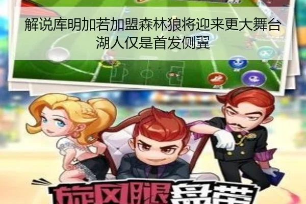 解说库明加若加盟森林狼将迎来更大舞台湖人仅是首发侧翼